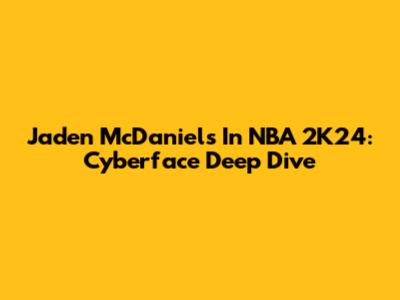 Jaden McDaniels In NBA 2K24: Cyberface Deep Dive