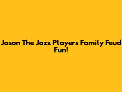 Jason The Jazz Player's Family Feud Fun!