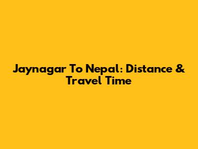 Jaynagar To Nepal: Distance & Travel Time