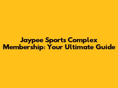 Jaypee Sports Complex Membership: Your Ultimate Guide