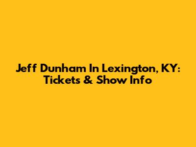 Jeff Dunham In Lexington, KY: Tickets & Show Info