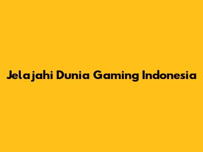 Jelajahi Dunia Gaming Indonesia