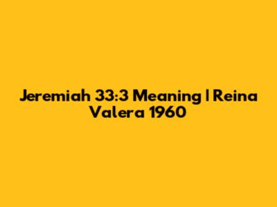 Jeremiah 33:3 Meaning | Reina Valera 1960