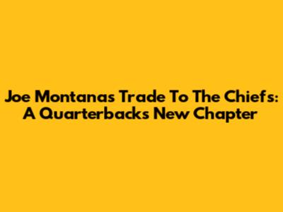 Joe Montana's Trade To The Chiefs: A Quarterback's New Chapter