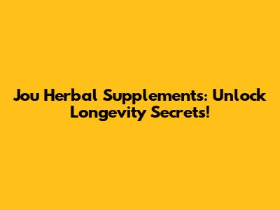 Jou Herbal Supplements: Unlock Longevity Secrets!