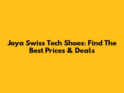 Joya Swiss Tech Shoes: Find The Best Prices & Deals
