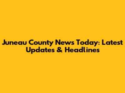 Juneau County News Today: Latest Updates & Headlines