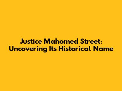 Justice Mahomed Street: Uncovering Its Historical Name