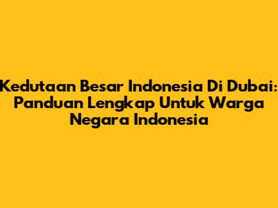 Kedutaan Besar Indonesia Di Dubai: Panduan Lengkap Untuk Warga Negara Indonesia