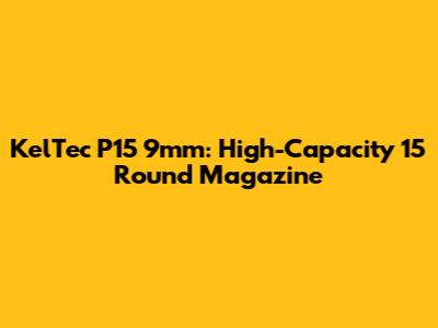 KelTec P15 9mm: High-Capacity 15 Round Magazine