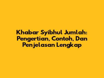 Khabar Syibhul Jumlah: Pengertian, Contoh, Dan Penjelasan Lengkap