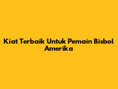 Kiat Terbaik Untuk Pemain Bisbol Amerika