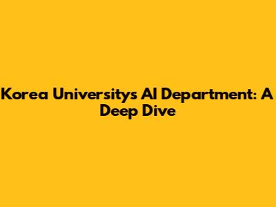 Korea University's AI Department: A Deep Dive