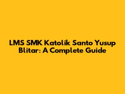LMS SMK Katolik Santo Yusup Blitar: A Complete Guide