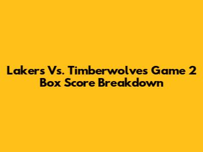 Lakers Vs. Timberwolves Game 2 Box Score Breakdown