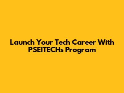 Launch Your Tech Career With PSEITECH's Program