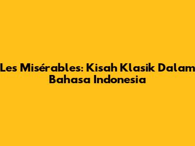 Les Misérables: Kisah Klasik Dalam Bahasa Indonesia