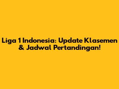 Liga 1 Indonesia: Update Klasemen & Jadwal Pertandingan!