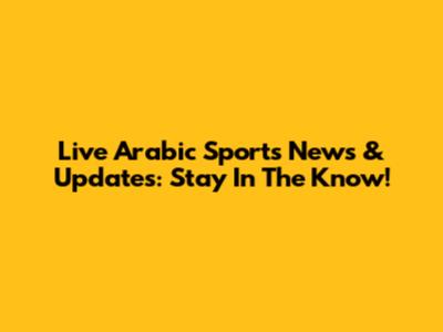 Live Arabic Sports News & Updates: Stay In The Know!