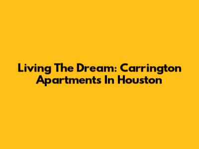 Living The Dream: Carrington Apartments In Houston