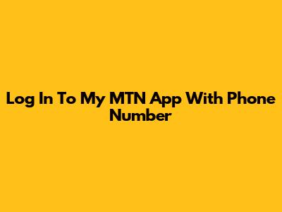 Log In To My MTN App With Phone Number