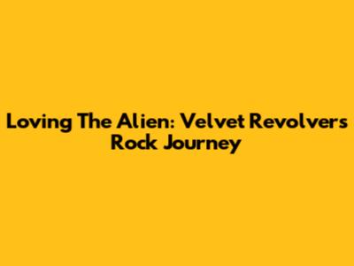 Loving The Alien: Velvet Revolver's Rock Journey