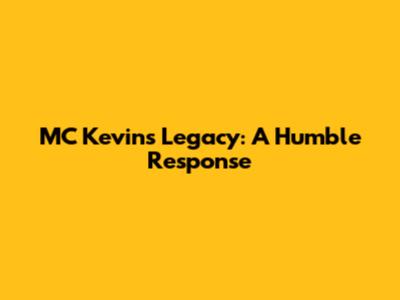 MC Kevin's Legacy: A Humble Response