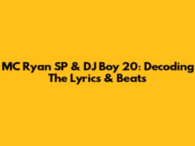 MC Ryan SP & DJ Boy 20: Decoding The Lyrics & Beats