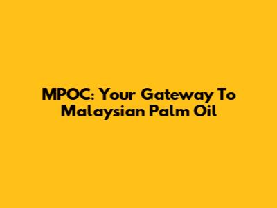 MPOC: Your Gateway To Malaysian Palm Oil