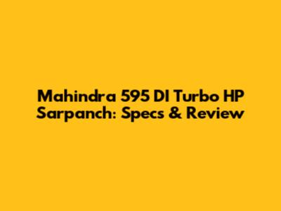 Mahindra 595 DI Turbo HP Sarpanch: Specs & Review