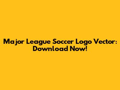 Major League Soccer Logo Vector: Download Now!