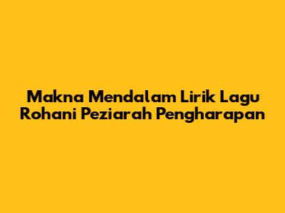 Makna Mendalam Lirik Lagu Rohani Peziarah Pengharapan
