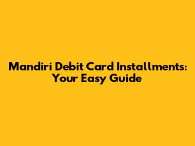 Mandiri Debit Card Installments: Your Easy Guide