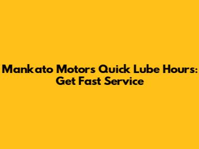Mankato Motors Quick Lube Hours: Get Fast Service