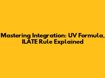 Mastering Integration: UV Formula, ILATE Rule Explained