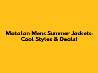 Matalan Men's Summer Jackets: Cool Styles & Deals!
