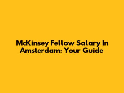 McKinsey Fellow Salary In Amsterdam: Your Guide
