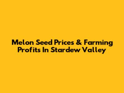 Melon Seed Prices & Farming Profits In Stardew Valley