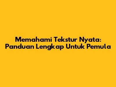 Memahami Tekstur Nyata: Panduan Lengkap Untuk Pemula