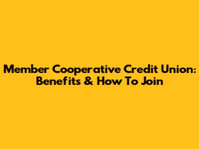 Member Cooperative Credit Union: Benefits & How To Join