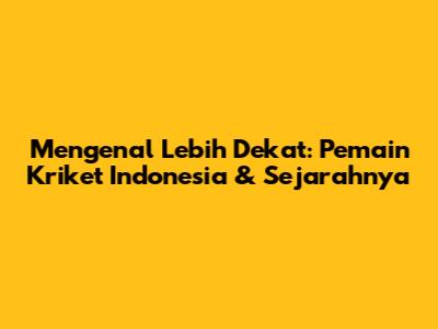 Mengenal Lebih Dekat: Pemain Kriket Indonesia & Sejarahnya