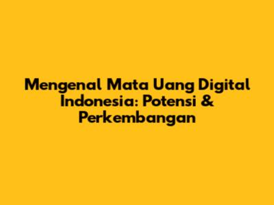 Mengenal Mata Uang Digital Indonesia: Potensi & Perkembangan