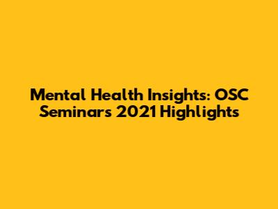 Mental Health Insights: OSC Seminars 2021 Highlights