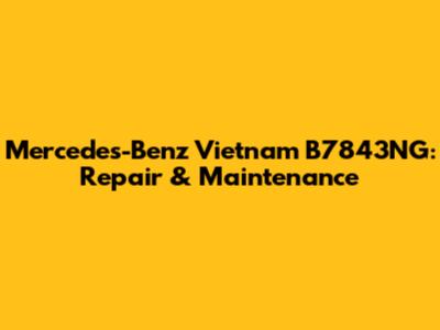 Mercedes-Benz Vietnam B7843NG: Repair & Maintenance