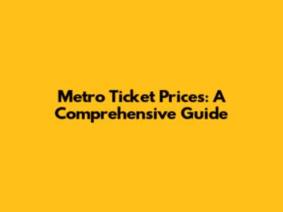 Metro Ticket Prices: A Comprehensive Guide