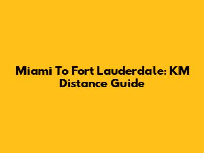 Miami To Fort Lauderdale: KM Distance Guide