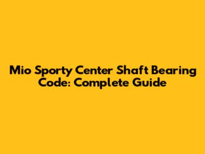 Mio Sporty Center Shaft Bearing Code: Complete Guide