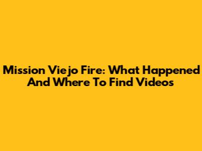 Mission Viejo Fire: What Happened And Where To Find Videos