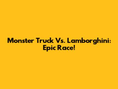 Monster Truck Vs. Lamborghini: Epic Race!