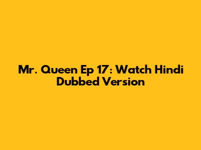 Mr. Queen Ep 17: Watch Hindi Dubbed Version